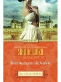 Maria-Luiza. Adevarata dragoste a lui Napoleon/Michelle Moran