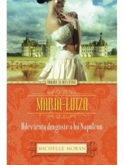 Maria-Luiza. Adevarata dragoste a lui Napoleon/Michelle Moran