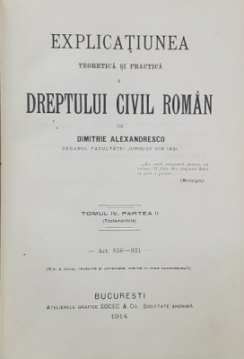 EXPLICATIUNEA TEORETICA SI PRACTICA A DREPTULUI CIVIL ROMAN de DIMITRIE ALEXANDRESCO , TOMUL IV , PARTEA II , 1914 foto