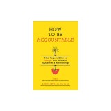 How to Be Accountable: Take Responsibility to Change Your Behavior, Boundaries, and Relationships