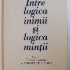 INTRE LOGICA INIMII SI LOGICA MINTII de VASILE DEM. ZAMFIRESCU , EDITIA A DOUA , REVIZUITA , CU CUVANT INAINTE de CONSTANTIN NOICA , 1997