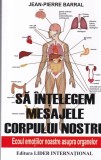 Jean-Pierre Barral - Sa intelegem mesajele corpului nostru. Ecoul emotiilor