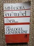 Mihai Sora - Eu &amp; Tu &amp; El &amp; Ea... Dialog Generalizat, Editura Cartea Romaneasca, Filosofie, Coperta Brosata, Limba Romana, 2009, Curtea Veche