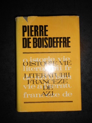 PIERRE DE BOISDEFFRE - O ISTORIE VIE A LITERATURII FRANCEZE DE AZI foto
