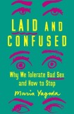 Laid and Confused: Why We Still Tolerate Bad Sex and How to Stop