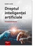 Dreptul inteligentei artificiale. O scurta introducere - Elena Lazar