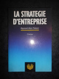 RAYMOND ALAIN THIETART - LA STRATEGIE D`ENTREPRISE (1991, limba franceza)