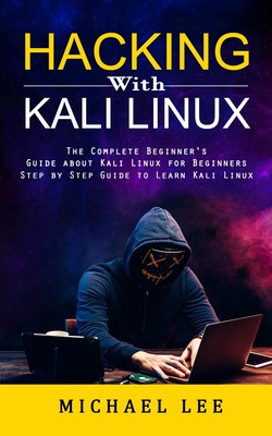 Hacking With Kali Linux: The Complete Beginner&amp;#039;s Guide about Kali Linux for Beginners (Step by Step Guide to Learn Kali Linux for Hackers) foto
