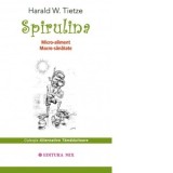 Spirulina. Micro-aliment, macro-sanatate - Harald W. Tietze, Andrei Larisa