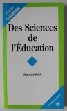 DES SCIENCES DE L &#039; EDUCATION par REMI HESS , 1997