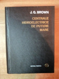 CENTRALE HIDROELECTRICE DE PUTERE MARE de J. G. BROWN , Bucuresti 1970