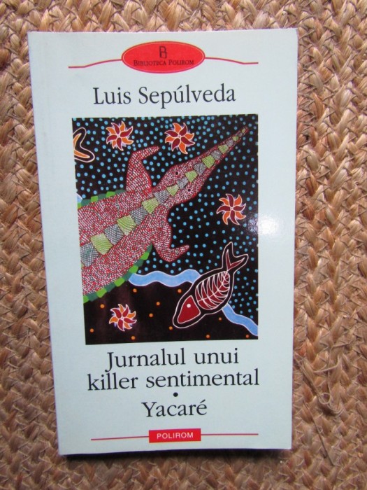 LUIS SEPULVEDA - JURNALUL UNUI KILLER SENTIMENTAL * YACARE