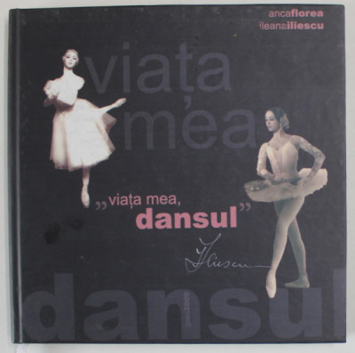 VIATA MEA , DANSUL de ANCA FLOREA si ILEANA ILIESCU , 2009 *DEDICATIE foto