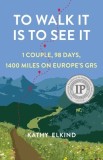 To Walk It Is to See It: 1 Couple, 98 Days, 1400 Miles on Europe's Gr5
