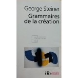 George Steiner - Grammaires de la creation (editia 2001)