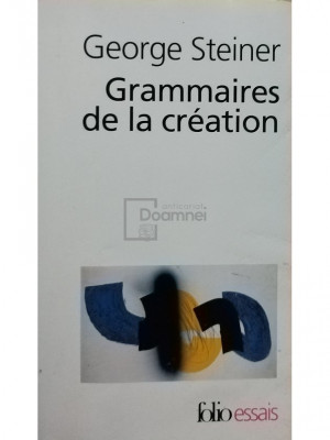 George Steiner - Grammaires de la creation (editia 2001) foto