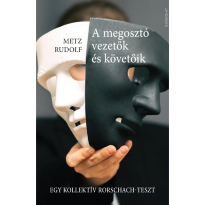 A megoszt&amp;oacute; vezetők &amp;eacute;s k&amp;ouml;vetőik - Egy kollekt&amp;iacute;v Rorschach-teszt - Metz Rudolf foto
