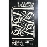 Charles Baudelaire - Curiozitati estetice (Editia: 1971)