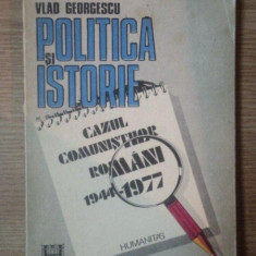 POLITICA SI ISTORIE . CAZUL COMUNISTILOR ROMANI 1944-1977 de VLAD GEORGESCU , 1991