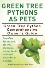 Green Tree Pythons as Pets. Green Tree Python Comprehensive Owner&#039;s Guide. Green Tree Pythons Care, Behavior, Enclosures, Feeding, Health, Myths and I