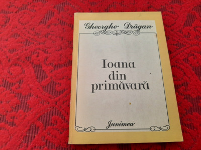 Gheorghe Dragan - Ioana din primavara (Editura Junimea, 1986) RF8/2 foto