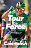 Tour de Force. Cum am scris istorie in turul Frantei - Mark Cavendish