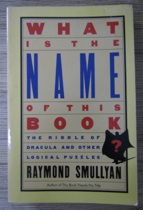 Raymond Smullyan - What is the name of this book (despre teoremele lui Godel)