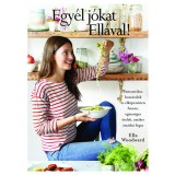 Egy&eacute;l j&oacute;kat Ell&aacute;val! - Fantasztikus hozz&aacute;val&oacute;k &eacute;s elk&eacute;pesztően finom, eg&eacute;szs&eacute;ges &eacute;telek, amiket im&aacute;dni fogsz - Ella Woodward