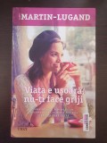 VIATA E USOARA NU-TI FACE GRIJI - Martin-Lugand