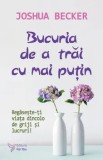 Cumpara ieftin Bucuria de a trai cu mai putin. Regaseste-ti viata dincolo de griji si lucruri!/Joshua Becker, For You