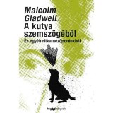 A kutya szemsz&ouml;g&eacute;ből - &Eacute;s egy&eacute;b ritka n&eacute;zőpontokb&oacute;l - Malcolm Gladwell