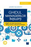 Ghidul managerilor &Atilde;&reg;n&Aring;&pound;elep&Aring;&pound;i. 90 de idei importante pentru afaceri profitabile - Paperback brosat - James McGrath - Niculescu