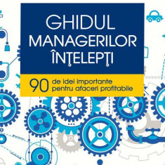 Ghidul managerilor Ã®nÅ£elepÅ£i. 90 de idei importante pentru afaceri profitabile - Paperback brosat - James McGrath - Niculescu