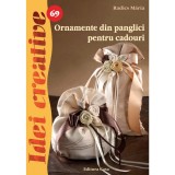 Ornamente Din Panglici Pentru Cadouri - Idei Creative 69, - Editura Casa