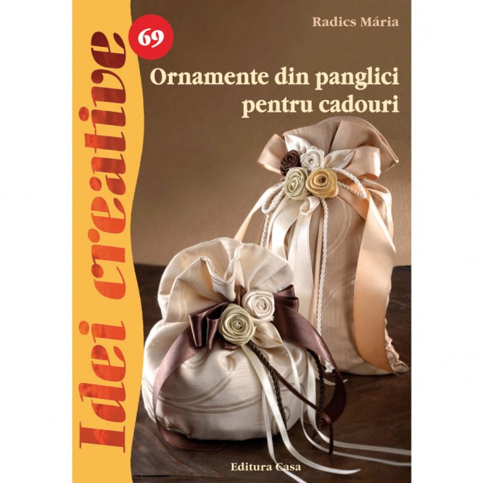 Ornamente Din Panglici Pentru Cadouri - Idei Creative 69, - Editura Casa