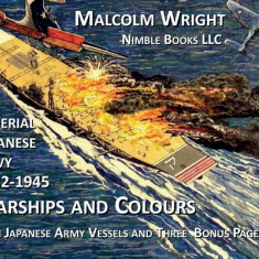 Imperial Japanese Navy 1932-1945 Warships and Colours: With Japanese Army Vessels and Three Special Bonus Pages