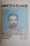 Les Trois Graces. Proza Fantastica, Vol. IV - Mircea Eliade. Roman