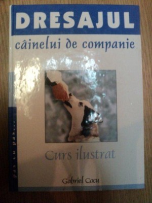 DRESAJUL CAINELUI DE COMPANIE . CURS ILUSTRAT PAS CU PAS de GABRIEL COCU , 1999 foto