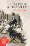 Glorie t&acirc;rzie - Paperback brosat - Arthur Schnitzler - Humanitas