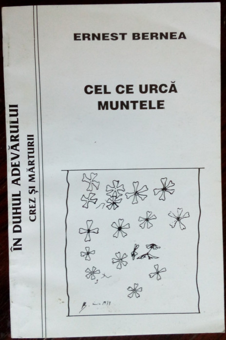 ERNEST BERNEA - CEL CE URCA MUNTELE: CREZ SI MARTURII(1996/coperta HORIA BERNEA)