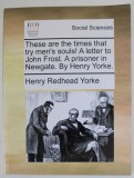 THESE ARE THE TIMES THAT TRY MEN &#039;S SOULS ! , A LETTER TO JOHN FROST , A PRISONER IN NEWGATE by HENRY REDHEAD YORKE , 1793 , EDITIE ANASTATICA , REED