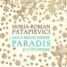 Doua eseuri despre paradis | Horia-Roman Patapievici