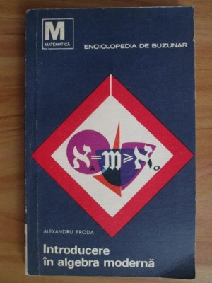 Al. Froda - Introducere &amp;icirc;n algebra modernă ( Vol. 1 - Teoria multimilor ) foto
