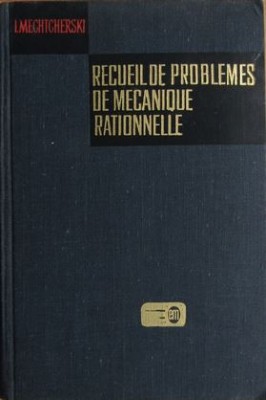 I. Mechtcherski - Recueil de Problemes de Mecanique Rationnelle foto