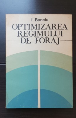 Optimizarea regimului de foraj - I. Banciu foto