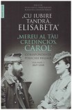 - &quot;Cu iubire tandra, Elisabeta&quot; - &quot;Mereu al tau credincios , Carol&quot; - corespondenta perechii regale vol.I 1869-1888 - 130151