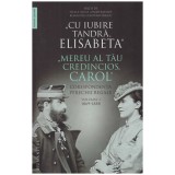 - &quot;Cu iubire tandra, Elisabeta&quot; - &quot;Mereu al tau credincios , Carol&quot; - corespondenta perechii regale vol.I 1869-1888 - 130151