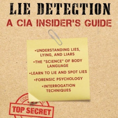 The CIA Guide to Lying and Lie Detection: The Ultimate Guide to Lying and Getting the Truth