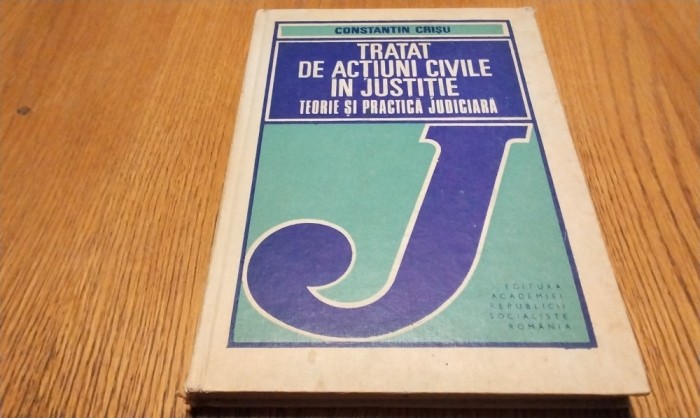 TRATAT DE ACTIUNI CIVILE IN JUSTITIE - Constantin Crisu - Academiei,1987, 290 p.