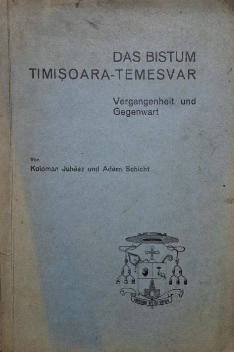 Das bistum Timisoara-Temesvar. Vergangenheit und Gegenwart &ndash; Koloman Juhasz, Adam Schicht